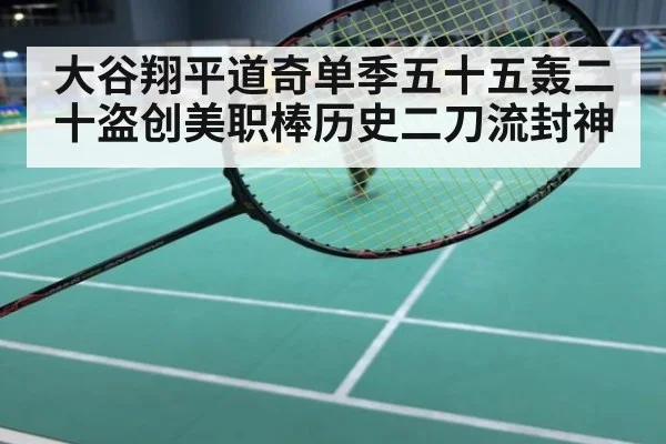 大谷翔平道奇单季五十五轰二十盗创美职棒历史二刀流封神