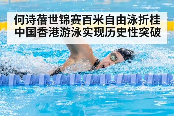 何诗蓓世锦赛百米自由泳折桂 中国香港游泳实现历史性突破